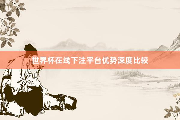 世界杯在线下注平台优势深度比较